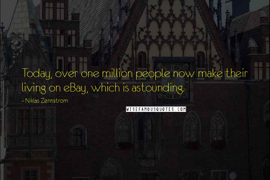 Niklas Zennstrom Quotes: Today, over one million people now make their living on eBay, which is astounding.