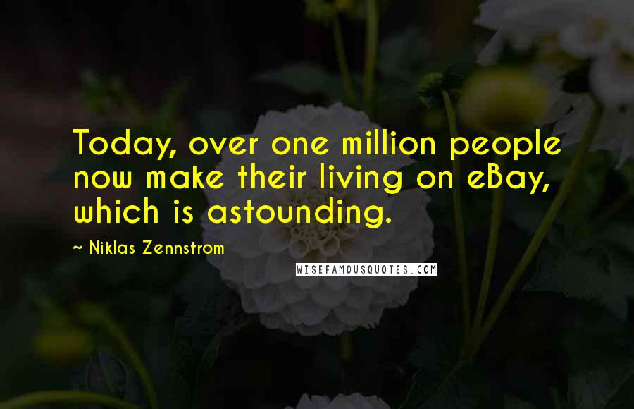 Niklas Zennstrom Quotes: Today, over one million people now make their living on eBay, which is astounding.