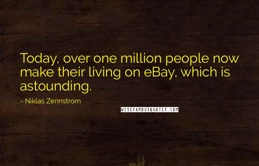 Niklas Zennstrom Quotes: Today, over one million people now make their living on eBay, which is astounding.