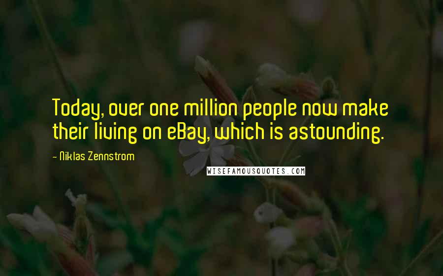 Niklas Zennstrom Quotes: Today, over one million people now make their living on eBay, which is astounding.
