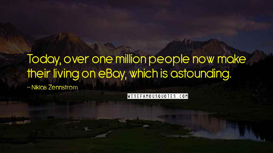 Niklas Zennstrom Quotes: Today, over one million people now make their living on eBay, which is astounding.