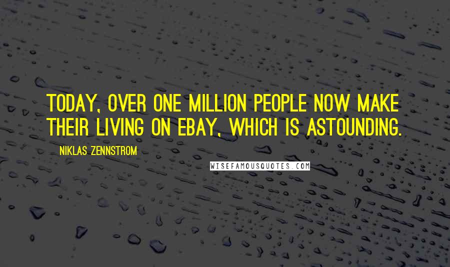 Niklas Zennstrom Quotes: Today, over one million people now make their living on eBay, which is astounding.