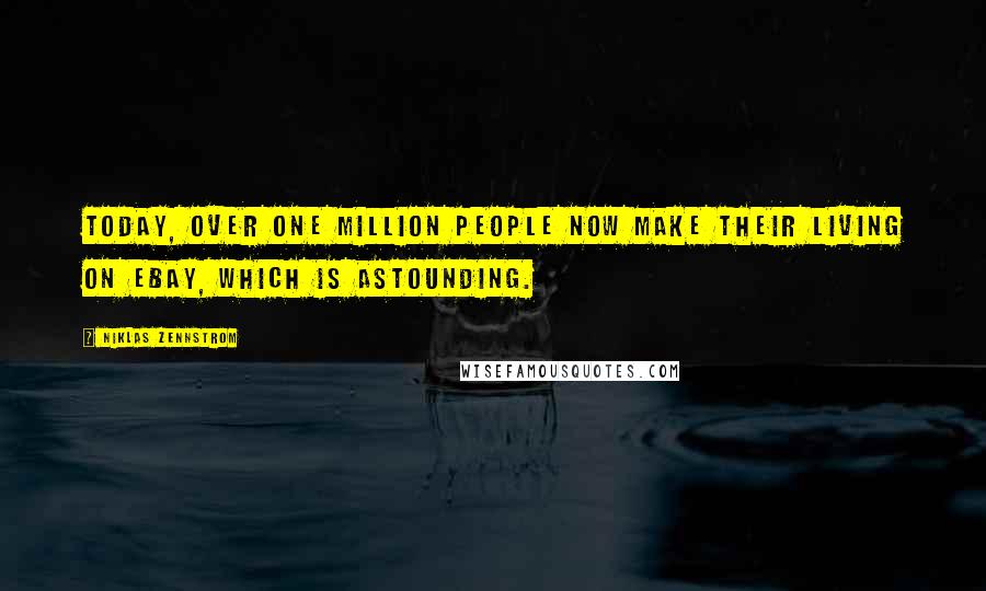 Niklas Zennstrom Quotes: Today, over one million people now make their living on eBay, which is astounding.