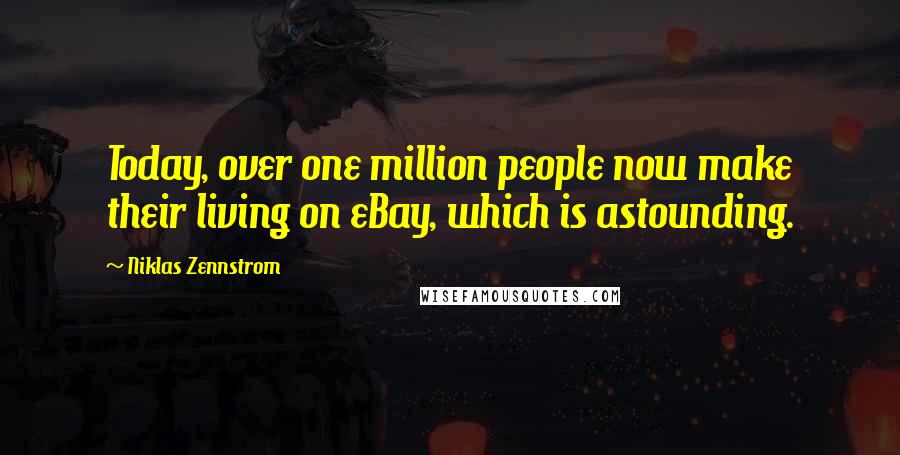 Niklas Zennstrom Quotes: Today, over one million people now make their living on eBay, which is astounding.