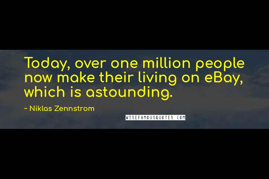 Niklas Zennstrom Quotes: Today, over one million people now make their living on eBay, which is astounding.