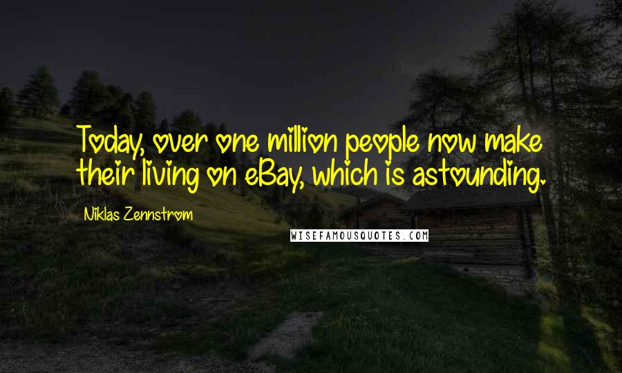 Niklas Zennstrom Quotes: Today, over one million people now make their living on eBay, which is astounding.