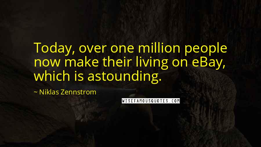 Niklas Zennstrom Quotes: Today, over one million people now make their living on eBay, which is astounding.