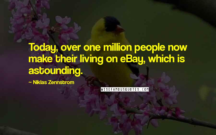 Niklas Zennstrom Quotes: Today, over one million people now make their living on eBay, which is astounding.