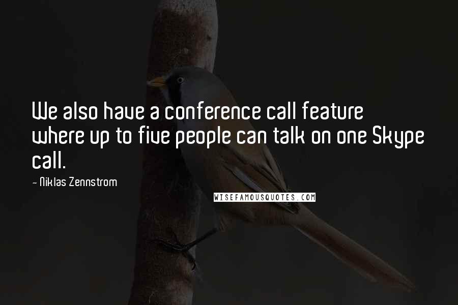 Niklas Zennstrom Quotes: We also have a conference call feature where up to five people can talk on one Skype call.