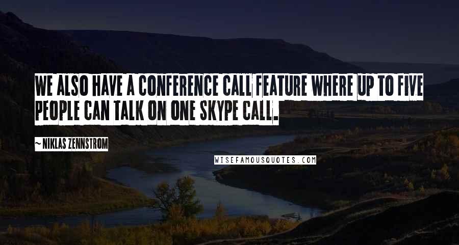 Niklas Zennstrom Quotes: We also have a conference call feature where up to five people can talk on one Skype call.