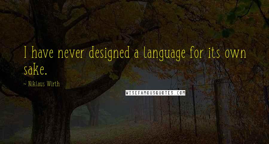 Niklaus Wirth Quotes: I have never designed a language for its own sake.