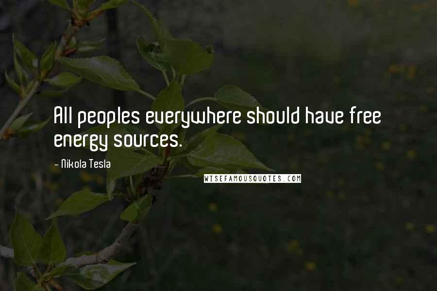 Nikola Tesla Quotes: All peoples everywhere should have free energy sources.