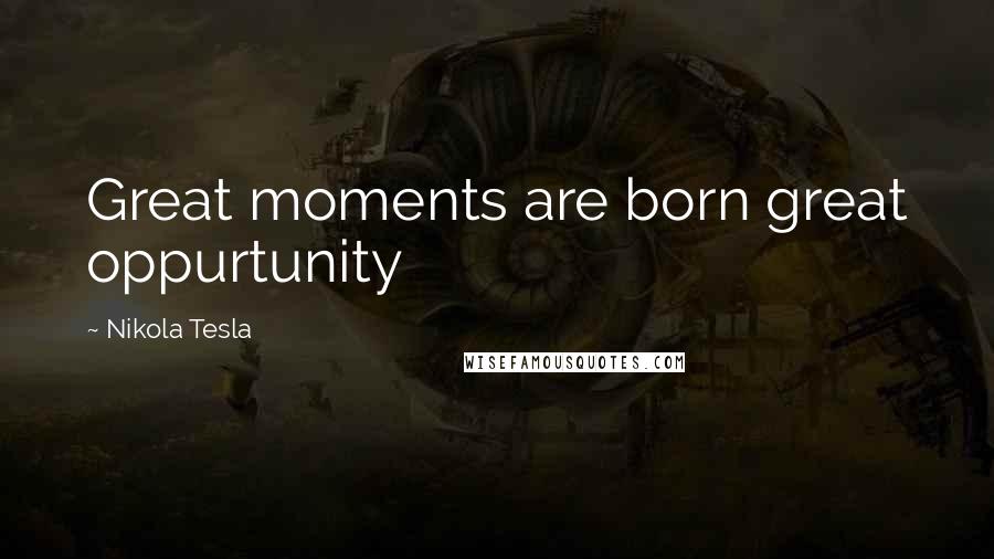 Nikola Tesla Quotes: Great moments are born great oppurtunity