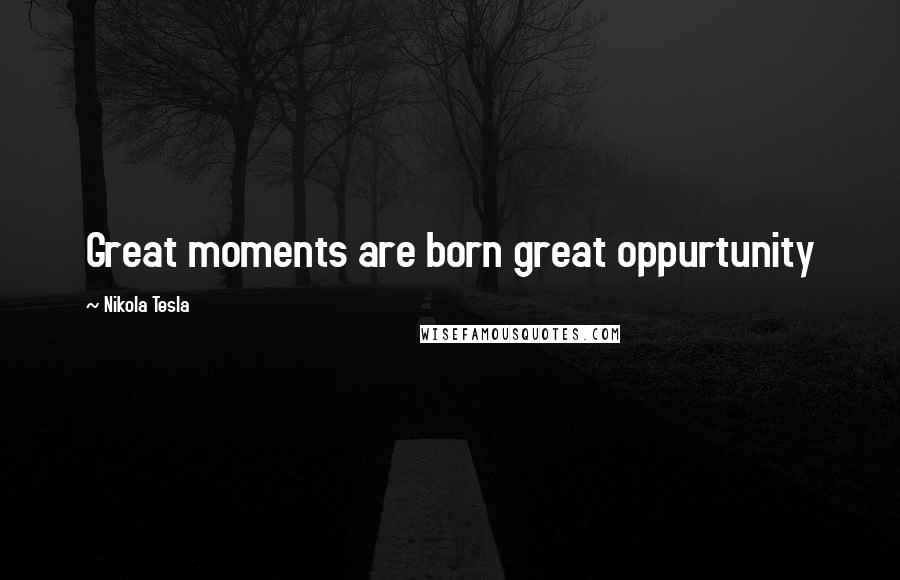 Nikola Tesla Quotes: Great moments are born great oppurtunity