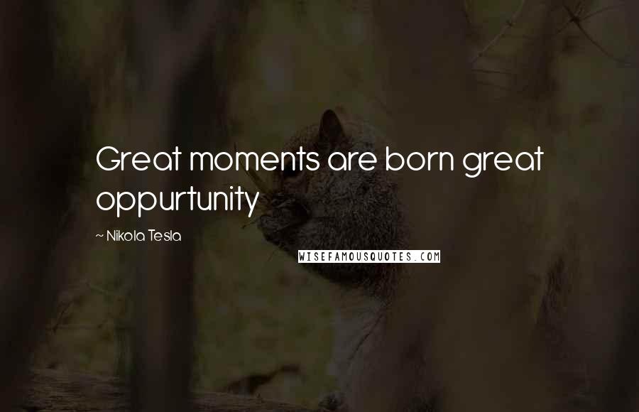 Nikola Tesla Quotes: Great moments are born great oppurtunity