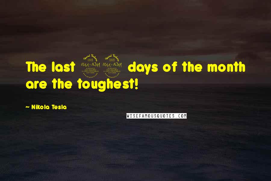 Nikola Tesla Quotes: The last 29 days of the month are the toughest!