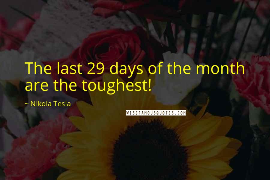 Nikola Tesla Quotes: The last 29 days of the month are the toughest!