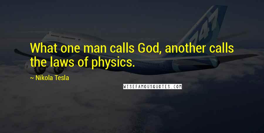 Nikola Tesla Quotes: What one man calls God, another calls the laws of physics.