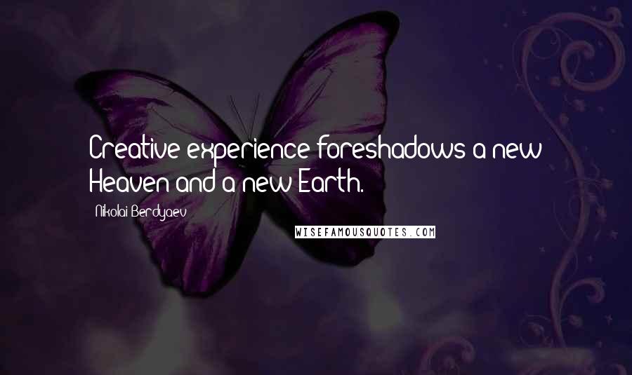 Nikolai Berdyaev Quotes: Creative experience foreshadows a new Heaven and a new Earth.