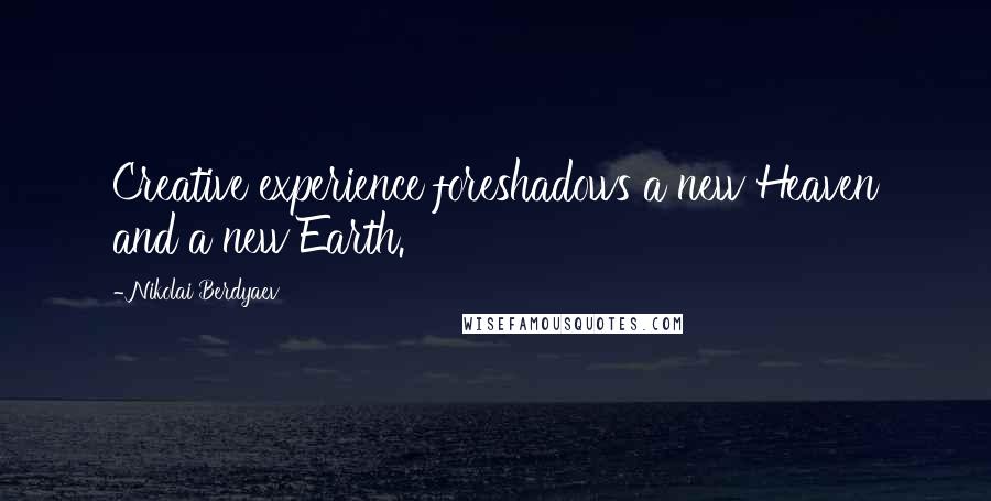 Nikolai Berdyaev Quotes: Creative experience foreshadows a new Heaven and a new Earth.