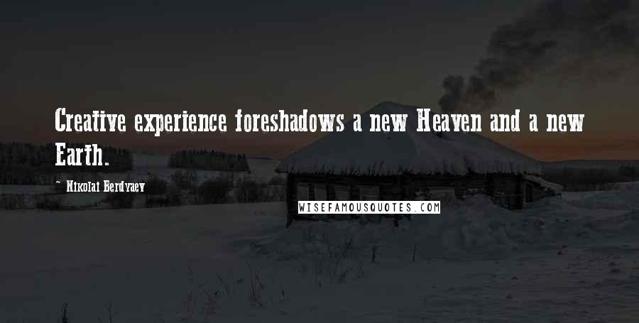 Nikolai Berdyaev Quotes: Creative experience foreshadows a new Heaven and a new Earth.