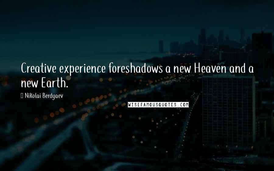 Nikolai Berdyaev Quotes: Creative experience foreshadows a new Heaven and a new Earth.