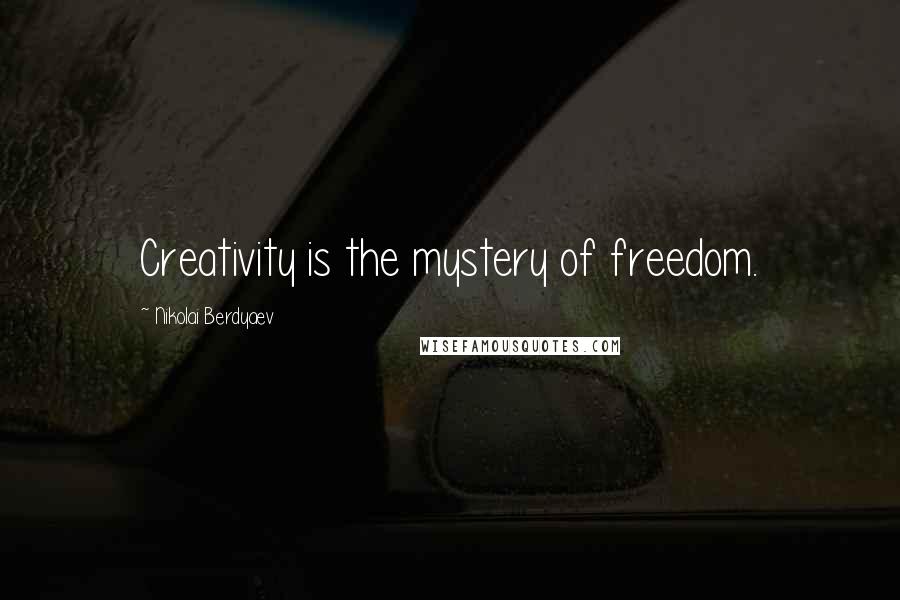 Nikolai Berdyaev Quotes: Creativity is the mystery of freedom.