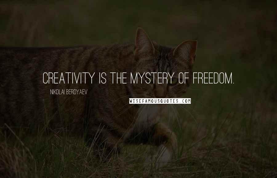 Nikolai Berdyaev Quotes: Creativity is the mystery of freedom.