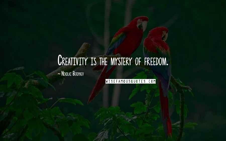 Nikolai Berdyaev Quotes: Creativity is the mystery of freedom.