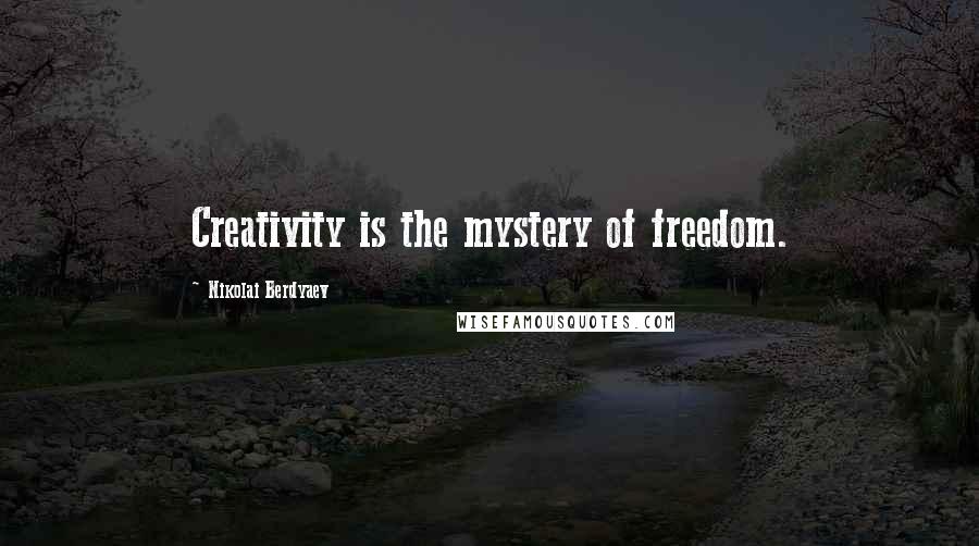 Nikolai Berdyaev Quotes: Creativity is the mystery of freedom.