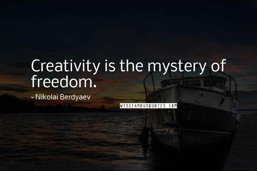 Nikolai Berdyaev Quotes: Creativity is the mystery of freedom.