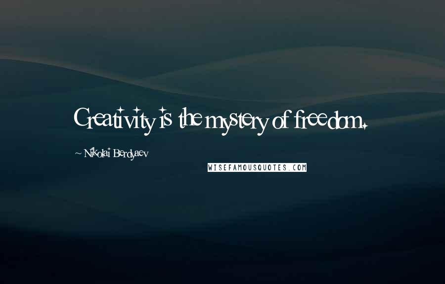 Nikolai Berdyaev Quotes: Creativity is the mystery of freedom.