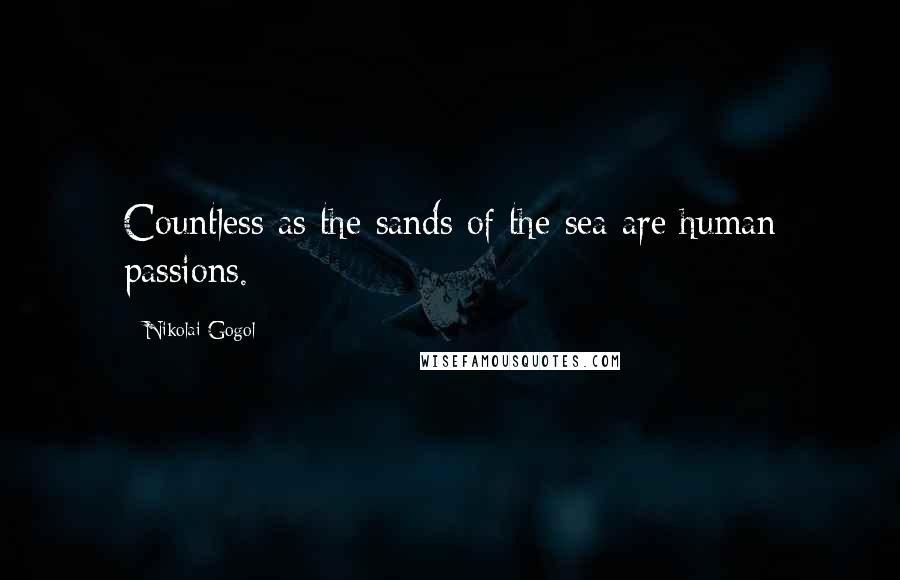 Nikolai Gogol Quotes: Countless as the sands of the sea are human passions.