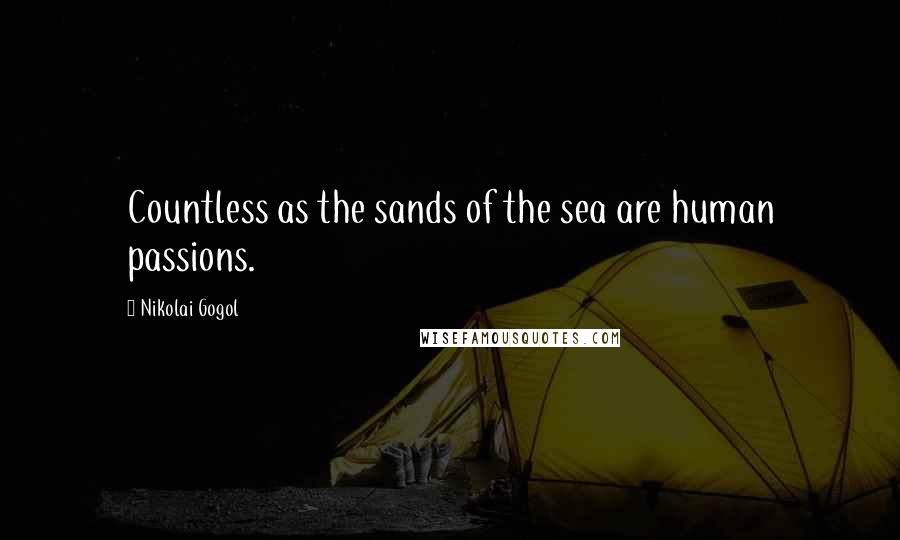 Nikolai Gogol Quotes: Countless as the sands of the sea are human passions.