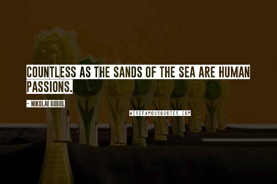 Nikolai Gogol Quotes: Countless as the sands of the sea are human passions.