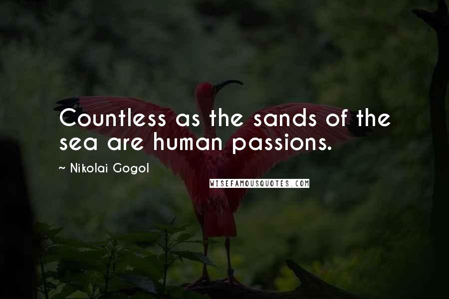 Nikolai Gogol Quotes: Countless as the sands of the sea are human passions.