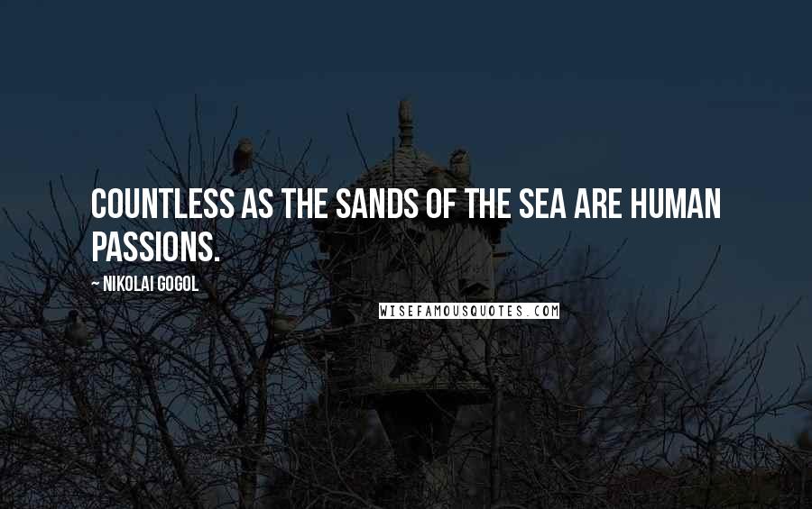 Nikolai Gogol Quotes: Countless as the sands of the sea are human passions.