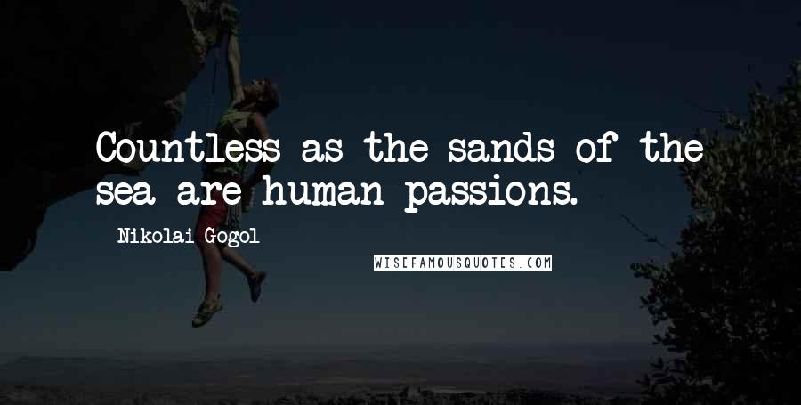 Nikolai Gogol Quotes: Countless as the sands of the sea are human passions.