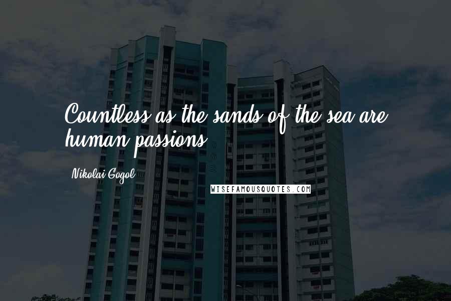 Nikolai Gogol Quotes: Countless as the sands of the sea are human passions.