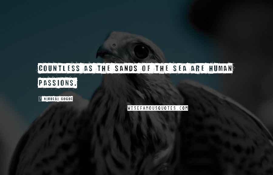 Nikolai Gogol Quotes: Countless as the sands of the sea are human passions.