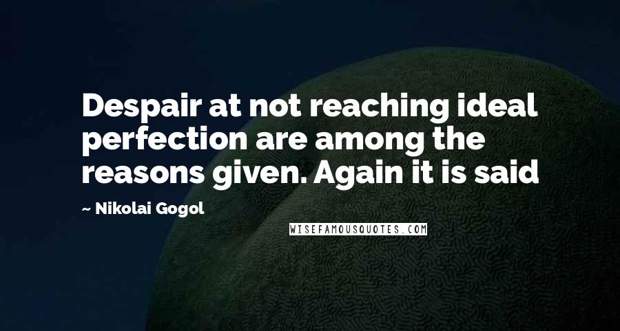 Nikolai Gogol Quotes: Despair at not reaching ideal perfection are among the reasons given. Again it is said