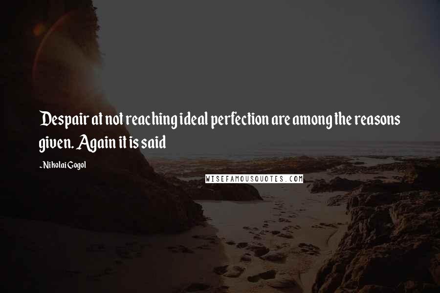 Nikolai Gogol Quotes: Despair at not reaching ideal perfection are among the reasons given. Again it is said