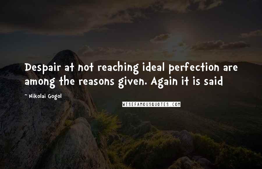 Nikolai Gogol Quotes: Despair at not reaching ideal perfection are among the reasons given. Again it is said