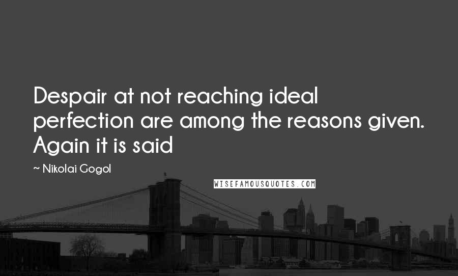 Nikolai Gogol Quotes: Despair at not reaching ideal perfection are among the reasons given. Again it is said