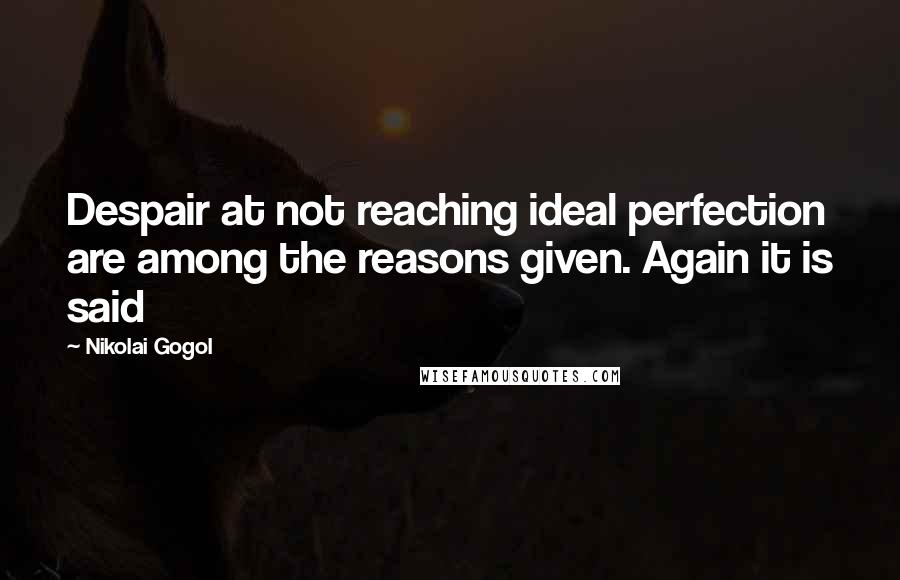 Nikolai Gogol Quotes: Despair at not reaching ideal perfection are among the reasons given. Again it is said