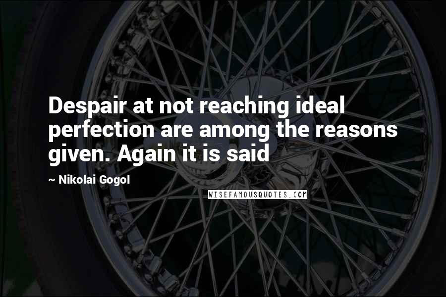 Nikolai Gogol Quotes: Despair at not reaching ideal perfection are among the reasons given. Again it is said