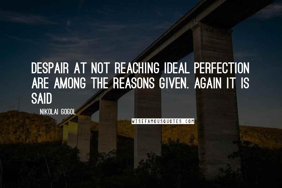 Nikolai Gogol Quotes: Despair at not reaching ideal perfection are among the reasons given. Again it is said