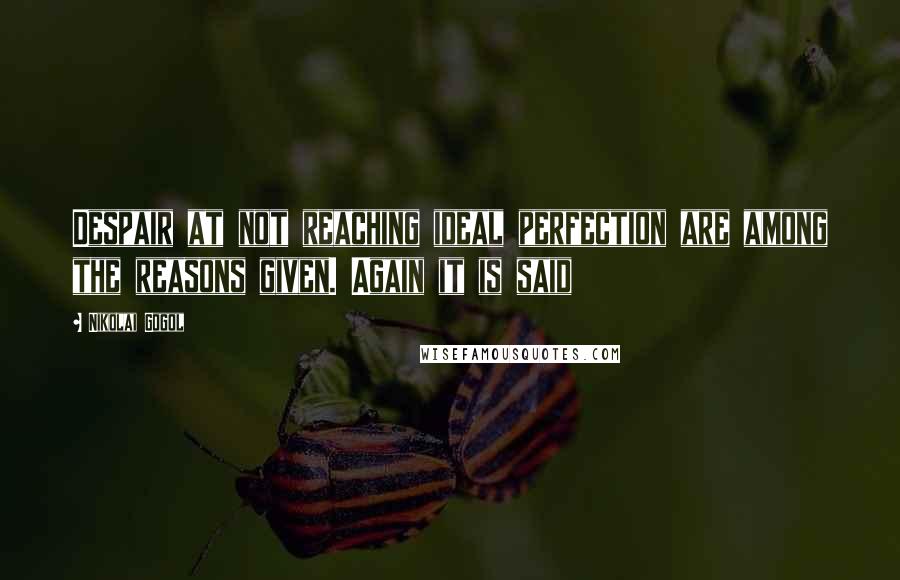 Nikolai Gogol Quotes: Despair at not reaching ideal perfection are among the reasons given. Again it is said
