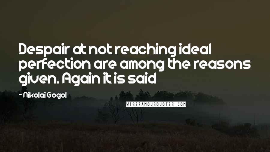 Nikolai Gogol Quotes: Despair at not reaching ideal perfection are among the reasons given. Again it is said