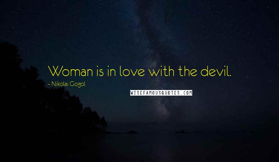 Nikolai Gogol Quotes: Woman is in love with the devil.